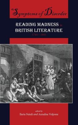 Symptoms of Disorder: Reading Madness in British Literature, 1744-1845 by Natali, Ilaria