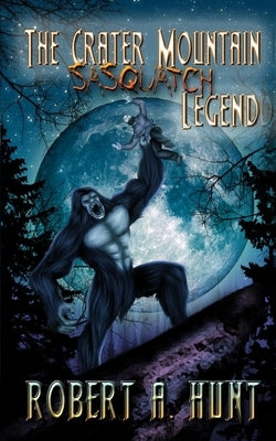 The Crater Mountain Sasquatch Legend by Hunt, Robert a.