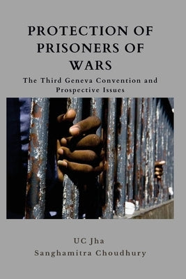 Protection of Prisoners of War: The Third Geneva Convention and Prospective Issues by Jha, U. C.