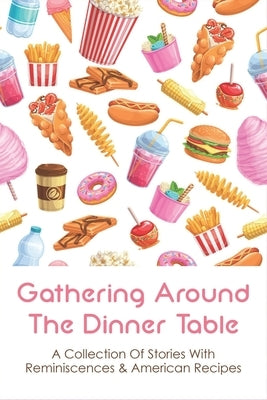 Gathering Around The Dinner Table: A Collection Of Stories With Reminiscences & American Recipes: American Recipes Cookbook by Taitt, Annett