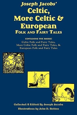 Joseph Jacobs' Celtic, More Celtic, and European Folk and Fairy Tales by Jacobs, Joseph
