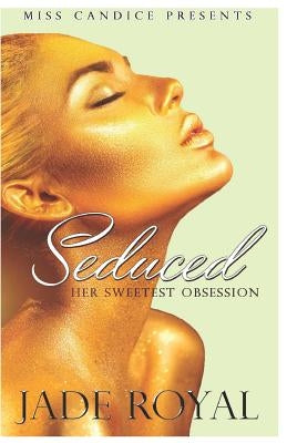 Seduced: Her Sweetest Obsession by Royal, Jade