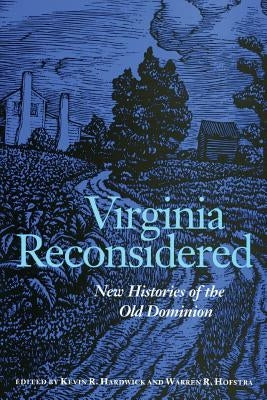 Virginia Reconsidered: New Histories of the Old Dominion by Hardwick, Kevin R.