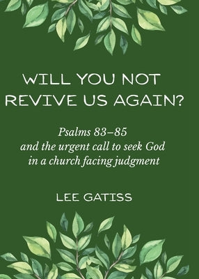Will You Not Revive Us Again? Psalms 83-85 and the urgent call to seek God in a church facing judgment by Gatiss, Lee