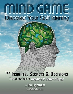 Mind Game Discover Your Golf Identity: The Insights, Secrets & Decisions That Allow You to Become a Better Player by Ockenfuss, Bob