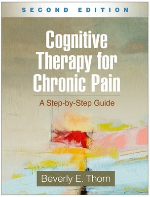 Cognitive Therapy for Chronic Pain: A Step-By-Step Guide by Thorn, Beverly E.