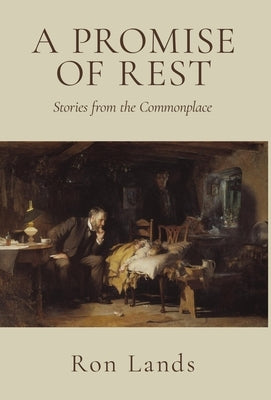 A Promise of Rest: Stories from the Commonplace by Lands, Ron