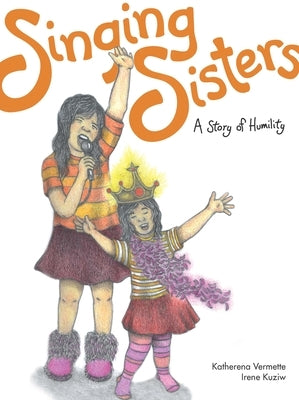 Singing Sisters: A Story of Humility by Vermette, Katherena