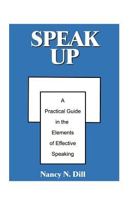 Speak Up: A Practical Guide in the Elements of Effective Speaking by Dill, Nancy N.