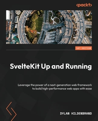 SvelteKit Up and Running: Leverage the power of a next-generation web framework to build high-performance web apps with ease by Hildenbrand, Dylan