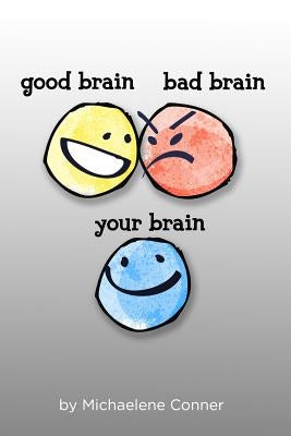 Good Brain, Bad Brain, Your Brain: The Messy Business of Thinking: Outthink your Brain and Realize your Potential by Conner, Michaelene