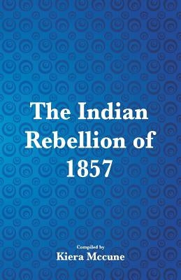 The Indian Rebellion of 1857 by McCune, Kiera