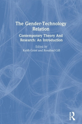 The Gender-Technology Relation: Contemporary Theory And Research: An Introduction by Gill, Rosalind