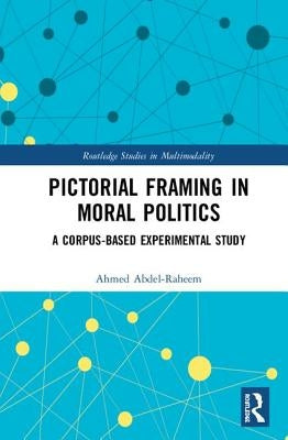 Pictorial Framing in Moral Politics: A Corpus-Based Experimental Study by Abdel-Raheem, Ahmed