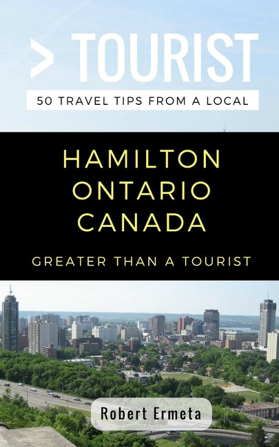 Greater Than a Tourist- Hamilton Ontario Canada: 50 Travel Tips from a Local by Tourist, Greater Than a.