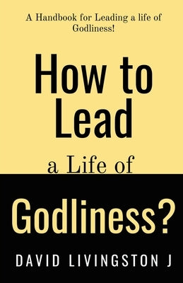 How to Lead a life of Godliness? by Livingston, David