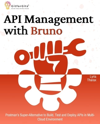 API Management with Bruno: Postman's Super-Alternative to Build, Test and Deploy APIs in Multi-Cloud Environment by Tharax, Lyria