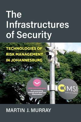The Infrastructures of Security: Technologies of Risk Management in Johannesburg by Murray, Martin