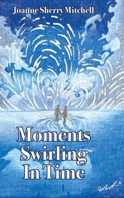 Moments Swirling In Time by Mitchell, Joanne Sherry