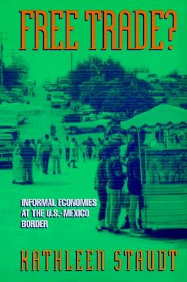 Free Trade: Informal Economies at the U.S.-Mexico Border by Staudt, Kathleen