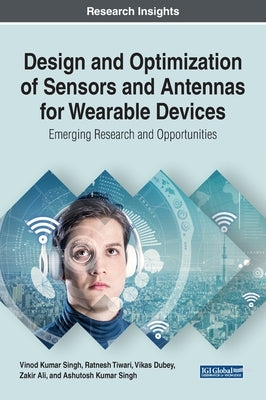 Design and Optimization of Sensors and Antennas for Wearable Devices: Emerging Research and Opportunities by Singh, Vinod Kumar