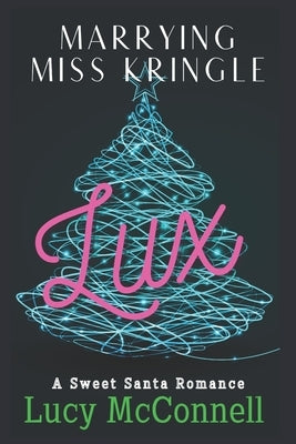 Marrying Miss Kringle: Lux by McConnell, Lucy