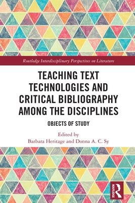 Teaching Text Technologies and Critical Bibliography Among the Disciplines: Objects of Study by Heritage, Barbara
