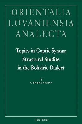 Topics in Coptic Syntax: Structural Studies in the Bohairic Dialect by Shisha-Halevy, A.