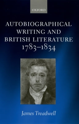 Autobiographical Writing and British Literature, 1783-1834 by Treadwell, James