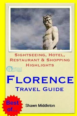 Florence Travel Guide: Sightseeing, Hotel, Restaurant & Shopping Highlights by Middleton, Shawn