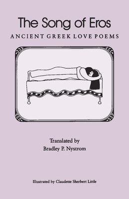 The Song of Eros: Ancient Greek Love Poems by Nystrom, Bradley P.