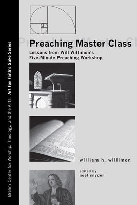 Preaching Master Class: Lessons from Will Willimon's Five-Minute Preaching Workshop by Willimon, William H.
