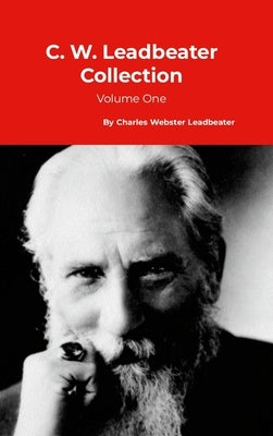 C. W. Leadbeater Collection: Volume One by Leadbeater, Charles Webster