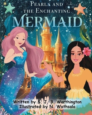 Pearla and the Enchanting Mermaid by Worthington, Sheena J.