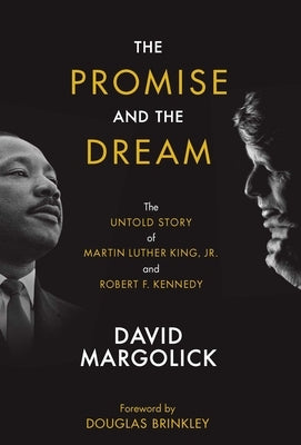 The Promise and the Dream: The Untold Story of Martin Luther King, Jr. and Robert F. Kennedy by Margolick, David