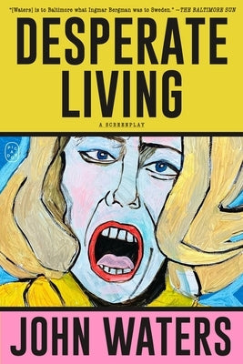 Desperate Living: A Screenplay by Waters, John