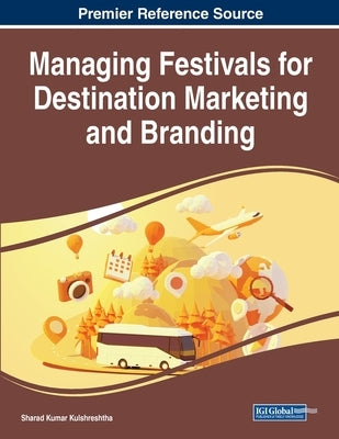 Managing Festivals for Destination Marketing and Branding by Kulshreshtha, Sharad Kumar