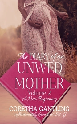 The Diary of an Unwed Mother: A New Beginning by Gantling, Coretha