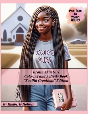 Brown Skin Girl - Coloring and Activity Book - Soulful Creations Edition: Christian Coloring & Activity Book for Black Teens & Young Adult Women by Holmes, Kimberly