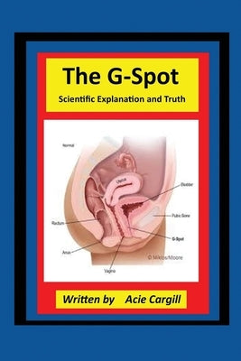 The G-Spot Scientific Explanation and Truth by Cargill, Acie