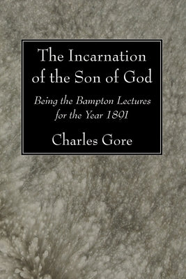 The Incarnation of the Son of God by Gore, Charles