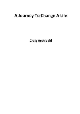 A Journey To Change A Life by Archibald, Craig