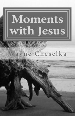 Moments with Jesus by Cheselka, Wayne