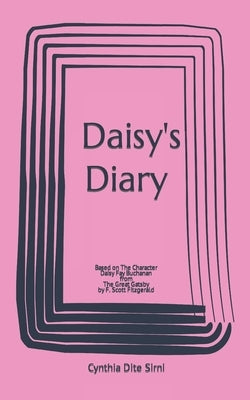 Daisy's Diary: Based on The Character Daisy Fay Buchanan from The Great Gatsby by F. Scott Fitzgerald by Dite Sirni, Cynthia