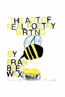 The Art to Real Poetry Writing by Beeswax, Brian