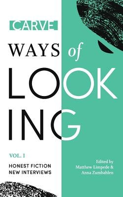 Ways of Looking, Volume I: Honest Fiction and New Interviews from Carve Magazine by Limpede, Matthew