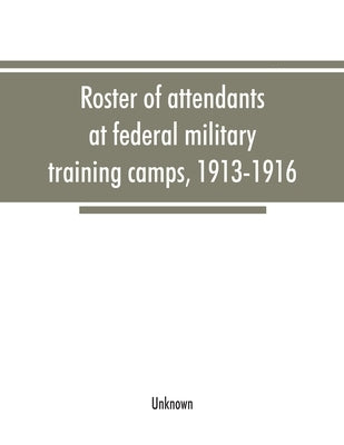 Roster of attendants at federal military training camps, 1913-1916 by Unknown