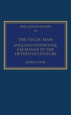 The Cyclic Mass: Anglo-Continental Exchange in the Fifteenth Century by Cook, James