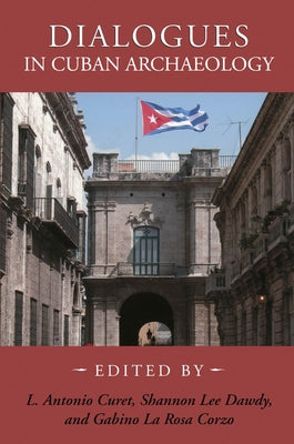 Dialogues in Cuban Archaeology by Curet, L. Antonio