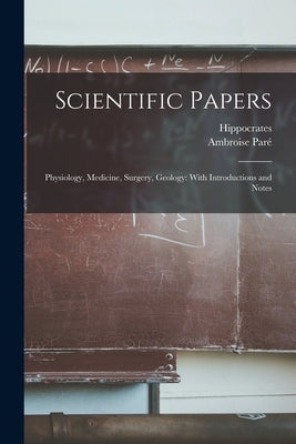 Scientific Papers: Physiology, Medicine, Surgery, Geology: With Introductions and Notes by Hippocrates